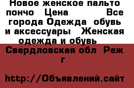 Новое женское пальто пончо › Цена ­ 2 500 - Все города Одежда, обувь и аксессуары » Женская одежда и обувь   . Свердловская обл.,Реж г.